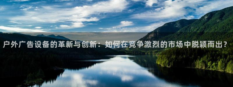 杏宇平台招商怎么样：户外广告设备的革新与