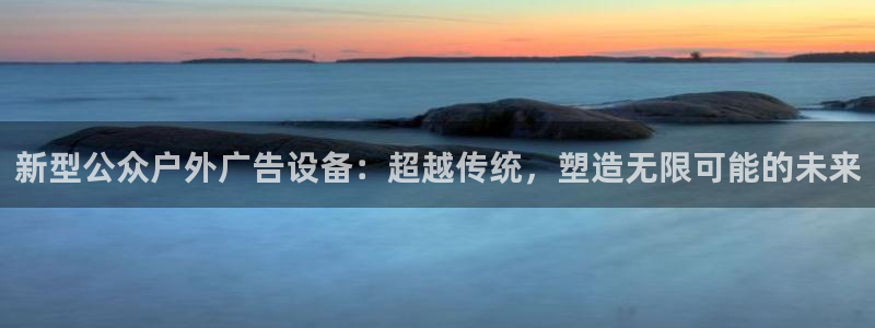 杏宇平台代理：新型公众户外广告设备：超越