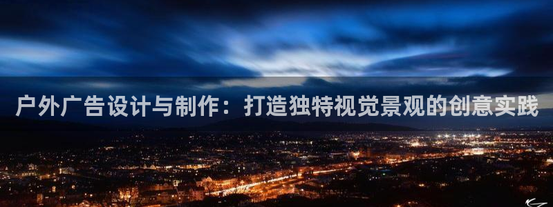 杏宇代理注册：户外广告设计与制作：打造独