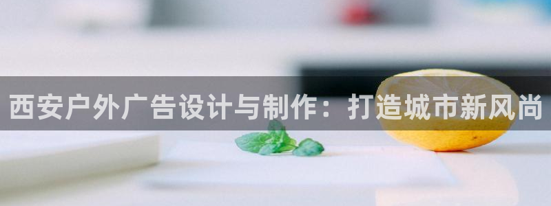杏宇平台测速链接：西安户外广告设计与制作
