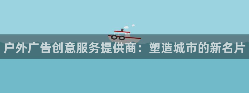 杏宇平台提现为什么这么久呢：户外广告创意