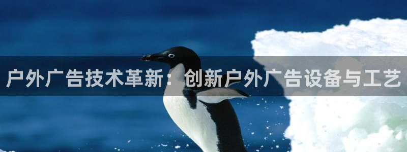 杏宇平台登录方法：户外广告技术革新：创新户外广告设备与工艺