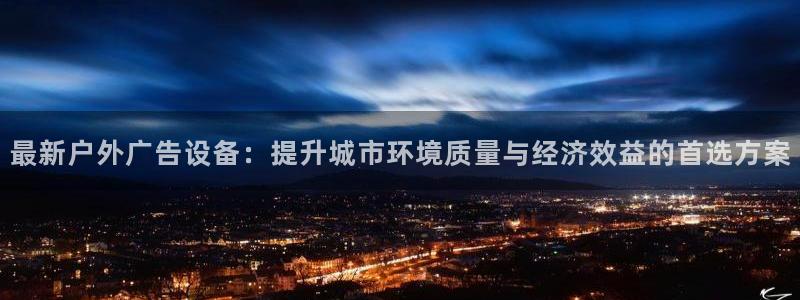 杏宇官方平台官网入口：最新户外广告设备：