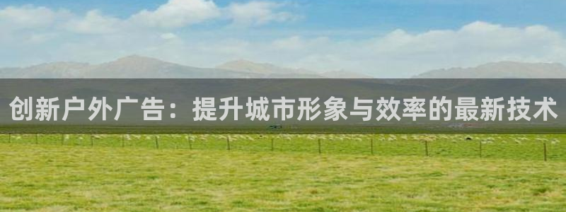杏宇平台主管：创新户外广告：提升城市形象