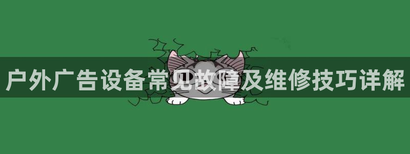 杏宇平台代理多少钱一个：户外广告设备常见故障及维修技巧详解