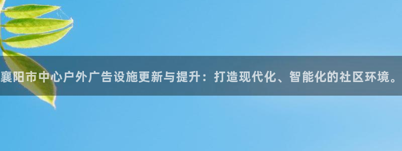 杏宇平台总代理电话：襄阳市中心户外广告设施更新与提升：打造现代化、智能化的社区环境。