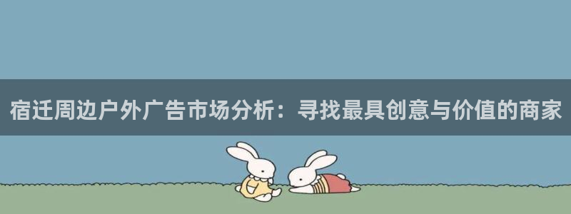 杏宇平台好吗：宿迁周边户外广告市场分析：寻找最具创意与价值的商家