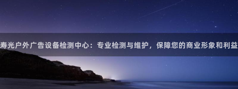 杏宇平台官网注册：寿光户外广告设备检测中心：专业检测与维护，保障您的商业形象和利益