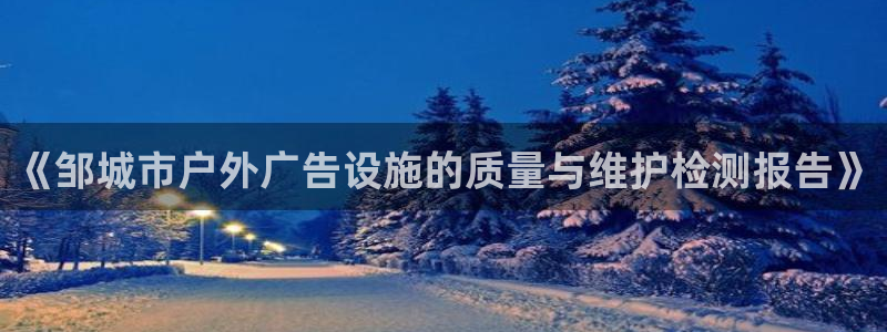 杏宇平台登录步骤是什么：《邹城市户外广告设施的质量与维护检测报告》
