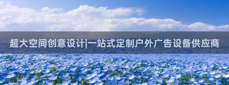 杏宇平台代理怎么赚钱的：超大空间创意设计|一站式定制户外广告设备供应商