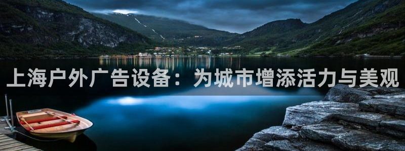 杏宇平台代理怎么赚钱：上海户外广告设备：为城市增添活力与美观