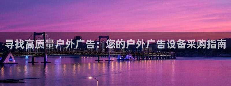 杏宇平台提现为什么这么久呢：寻找高质量户外广告：您的户外广告设备采购指南